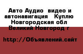 Авто Аудио, видео и автонавигация - Куплю. Новгородская обл.,Великий Новгород г.